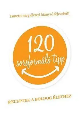Ezoterika - ostatné 120 sorsformáló tipp - Receptek a boldog élethez - Nóra Szatmári