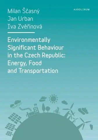 Sociológia, etnológia Environmentally Significant Behaviour in the Czech Republic: Energy, Food and Transportation - Milan Ščasný,Urban Jan,Iva Zvěřinová