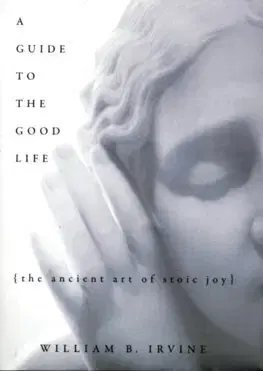 Filozofia A Guide to the Good Life - William B. Irvine