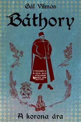 Historické romány Báthory. I. A korona ára - Gál Vilmos