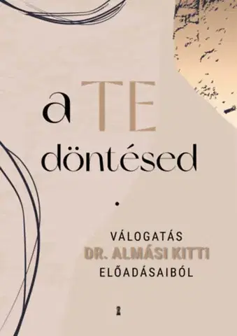 Psychológia, etika A Te döntésed - Válogatás dr. Almási Kitti előadásaiból - Kitti Almási