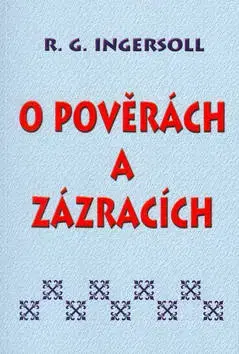 Náboženstvo - ostatné O pověrách a zázracích - R. G. Ingersoll