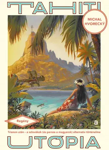 Slovenská beletria Tahiti utópia - Trianon után - Michal Hvorecký