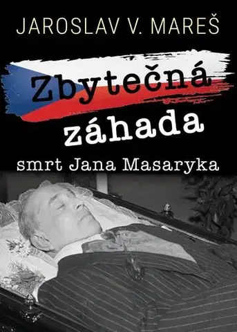 Odborná a náučná literatúra - ostatné Zbytečná záhada – smrt Jana Masaryka - Jaroslav V. Mareš