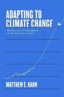 Ekonómia, manažment - ostatné Adapting to Climate Change: Markets and the Management of an Uncertain Future - Matthew E. Kahn