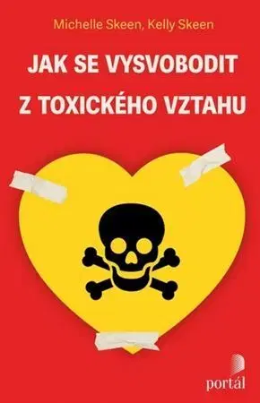 Psychológia, etika Jak se vysvobodit z toxického vztahu - Michelle Skeen,Kelly Skeen