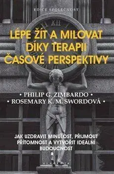 Psychológia, etika Lépe žít a milovat díky terapii časové perspektivy - Rosemary K. M. Swordová,Philip G. Zimbardo,Jana Krtková