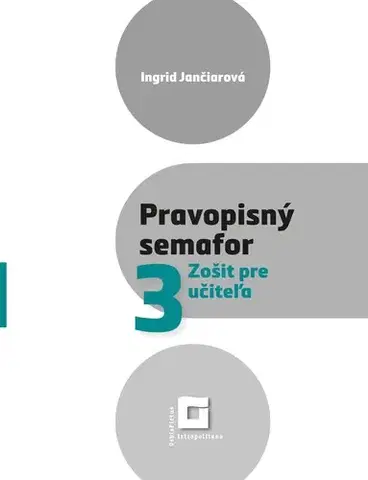 Slovenský jazyk Pravopisný semafor 3 – Zošit pre učiteľa - Ingrid Jančiarová