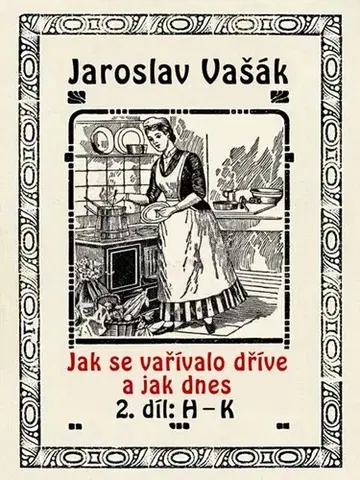 Kuchárky - ostatné Jak se vařívalo dřive a jak dnes - Jaroslav Vašák