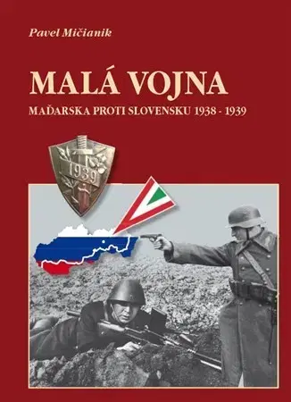 Svetové dejiny, dejiny štátov Malá vojna Maďarska proti Slovensku 1938 - 1939 - Pavel Mičianik