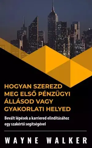 Financie, finančný trh, investovanie Hogyan szerezd meg első pénzügyi állásod vagy gyakorlati helyed - Walker Wayne