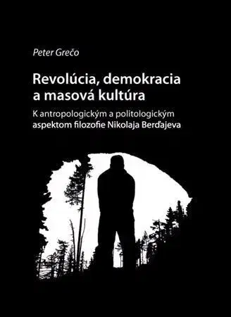 Eseje, úvahy, štúdie Revolúcia, demokracia a masová kultúra - Peter Grečo