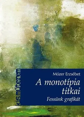 Umenie - ostatné A monotípia titkai - Fessünk grafikát! - Erzsébet Mózer