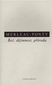 Filozofia Řeč, dějinnost, příroda - Maurice Merleau-Ponty