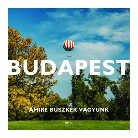 Obrazové publikácie Budapest - Amire büszkék vagyunk - Kolektív autorov