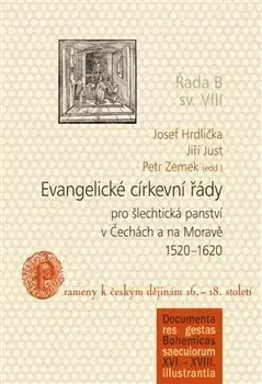 Slovenské a české dejiny Evangelické církevní řády pro šlechtická panství v Čechách a na Moravě 1520-1620 - Josef Hrdlička,Jiří Just
