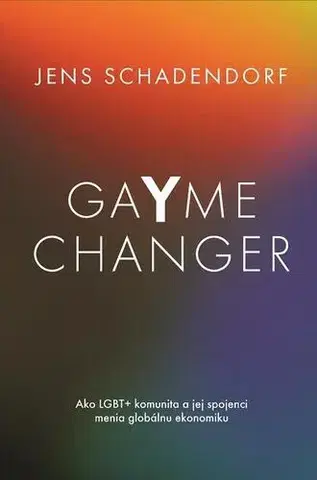 Pre deti a mládež - ostatné GaYme Changer Ako LGBT+ komunita a jej spojenci menia globálnu ekonomiku - Jens Schadendorf