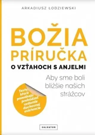 Anjeli Božia príručka, o vzťahoch s anjelmi - Arkadiusz Łodziewski