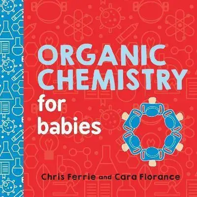 Leporelá, krabičky, puzzle knihy Organic Chemistry for Babies - Chris Ferrie,Cara Florance