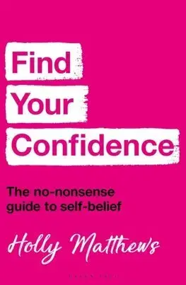 Rozvoj osobnosti Find Your Confidence: The no-nonsense guide to self-belief - Holly Matthews