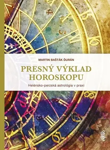 Astrológia, horoskopy, snáre Presný výklad horoskopu: Helénska a perzská astrológia v praxi - Martin Bašták Ďurán
