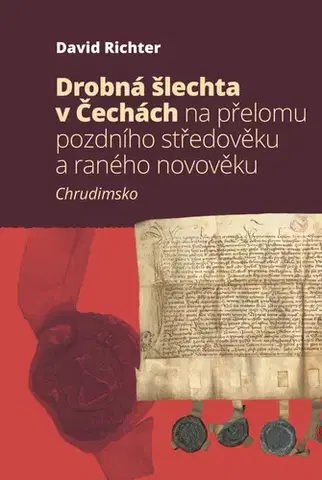 Slovenské a české dejiny Drobná šlechta v Čechách na přelomu pozdního středověku a raného novověku: Chrudimsko - David Richter