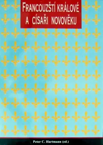 Svetové dejiny, dejiny štátov Francouzští králové a císařové v období novověku - Peter C. Hartmann