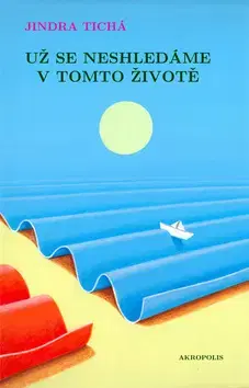Novely, poviedky, antológie Už se neshledáme v tomto životě - Jindra Tichá