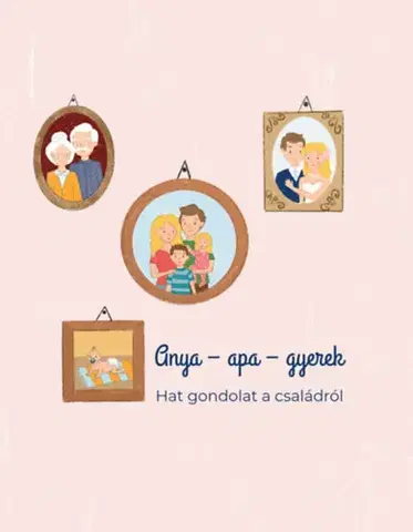Náboženstvo - ostatné Anya - apa - gyerek - Hat gondolat a családról