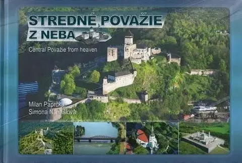 Obrazové publikácie Stredné Považie z neba - Central Považie from heaven - Simona Nádašiová,Milan Paprčka
