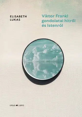 Psychológia, etika Viktor Frankl gondolatai hitről és Istenről - Elisabeth Lukasová
