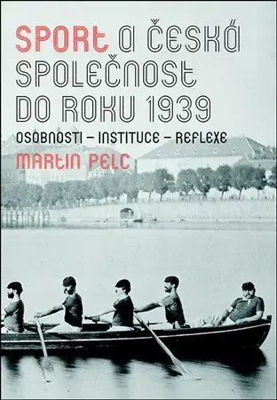 Slovenské a české dejiny Sport a česká společnost do roku 1939 - Martin Pelc