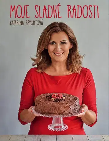 Sladká kuchyňa Moje sladké radosti - Katarína Brychtová