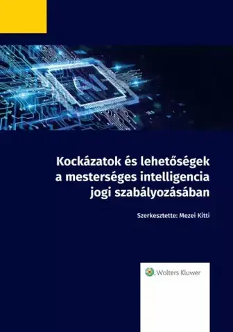 Právo - ostatné Kockázatok és lehetőségek a mesterséges intelligencia jogi szabályozásában - Mezei Kitti (szerk.)