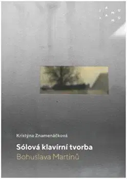 Hudba - noty, spevníky, príručky Sólová klavírní tvorba Bohuslava Martinů - Kristýna Znamenáčková