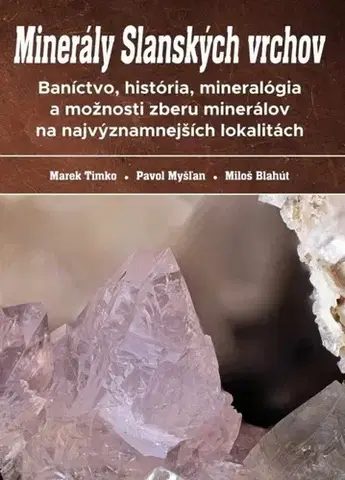 Geografia, geológia, mineralógia Minerály Slanských vrchov - Marek Timko,Pavol Myšľan,Miloš Blahút