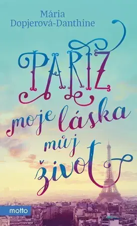 Cestopisy Paříž, moje láska, můj život - Mária Dopjerová-Danthine