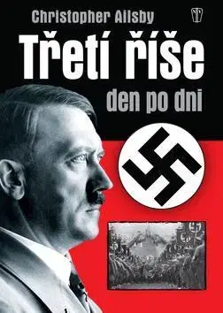 Druhá svetová vojna Třetí říše den po dni - Christopher Ailsby