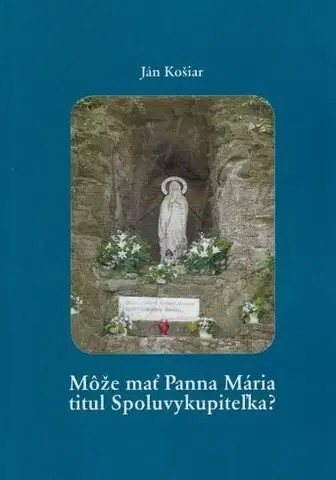 Kresťanstvo Môže mať Panna Mária titul Spoluvykupiteľka? - Ján Košiar