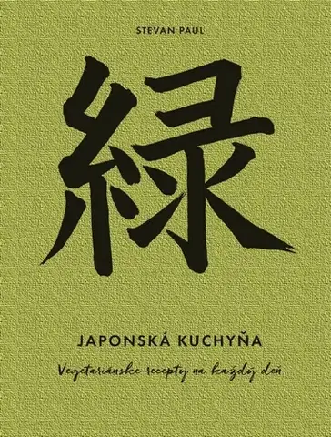 Vegetariánska kuchyňa Japonská kuchyňa: Vegetariánske recepty na každý deň - Paul Stevan,Terézia Šinková