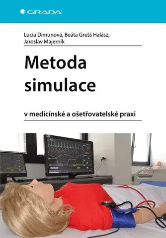 Medicína - ostatné Metoda simulace v medicínské a ošetřovatelské praxi - Lucia Dimunová,Beáta Grešš Halász,Jaroslav Majerník