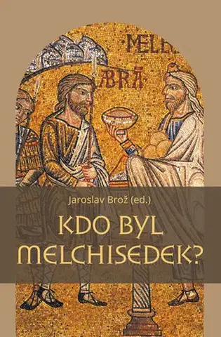 Kresťanstvo Kdo byl Melchisedek? - Jaroslav Brož