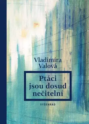 Česká beletria Ptáci jsou dosud nečitelní - Vladimíra Valová