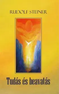 Ezoterika - ostatné Tudás és beavatás - Rudolf Steiner
