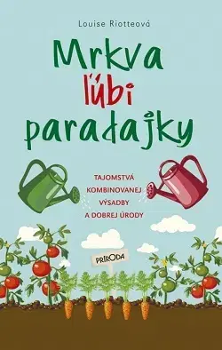 Úžitková záhrada Mrkva ľúbi paradajky - Louise Riotteová,Katarína Škovierová