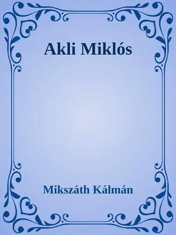 Svetová beletria Akli Miklós - Kálman Mikszáth