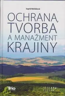 Odborná a náučná literatúra - ostatné Ochrana, tvorba a manažment krajiny - Ingrid Belčáková