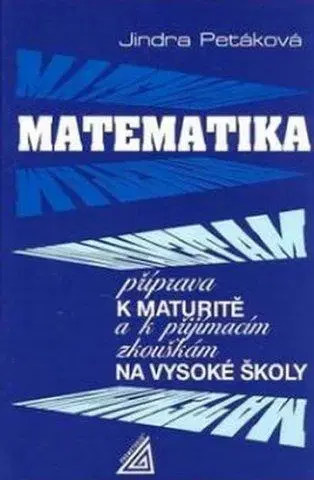 Matematika Matematika - Příprava k maturitě a k přijímacím zkouškám na VŠ - J. Petáková