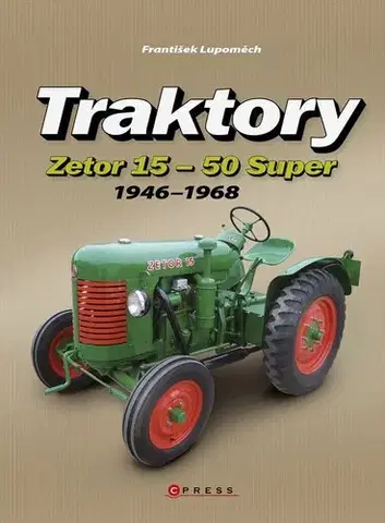 Auto, moto Traktory Zetor 15 - Zetor 50 Super 1946 - 1968, 2. vydání - František Lupoměch