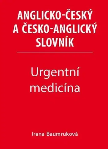 Obchodná a profesná angličtina Urgentní medicína - Anglicko-český a česko-anglický slovník - Irena Baumruková